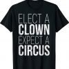Elect A Clown Expect A Circus Anti Trump Shirt