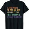 Pretend That Trump Is Still President Lover Republicans Shirt