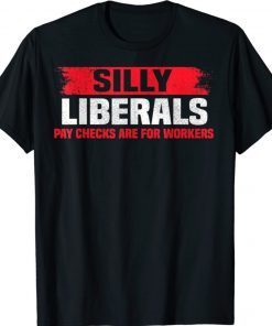 Silly Liberals Paychecks Are For Workers Pro President Trump Shirt