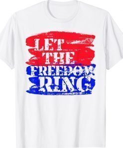 Let The Freedom Ring Patriotic Shirt