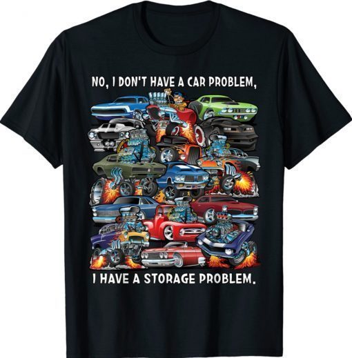 I Dont Have a Car Problem I Have a Storage Problem Cartoon Shirt