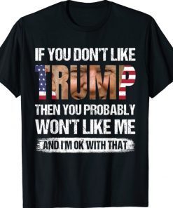 If You Don't Like Trump Then You Probably Won't Like Me Shirt