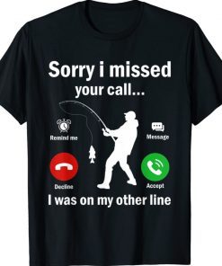 Funny Sorry I Missed Your Call Was On Other Line Men Fishing T-Shirt