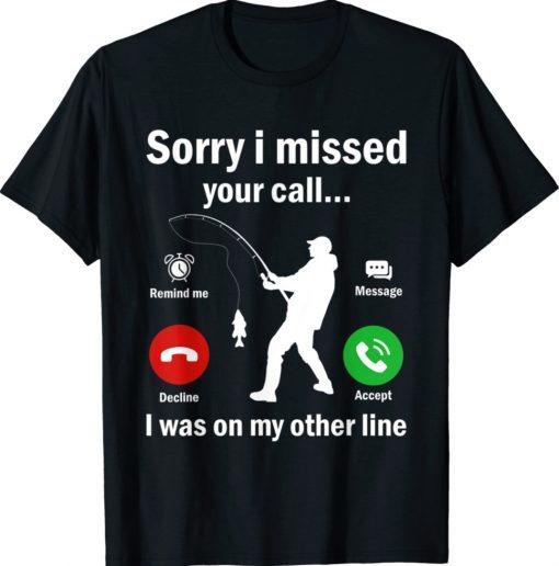 Funny Sorry I Missed Your Call Was On Other Line Men Fishing T-Shirt