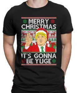 Trump Merry Christmas Xmas It's Gonna Be Yuge President Ugly Gift Shirts