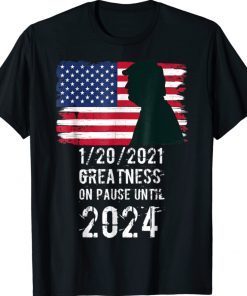01/20/2021 Greatness On Pause Until 2024 Pro Trump USA Flag Shirt