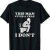 Funny This Man Gives A Crap I Don't Shirt