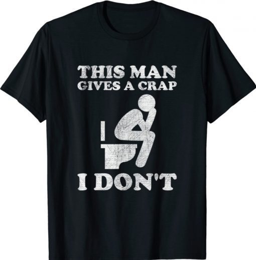 Funny This Man Gives A Crap I Don't Shirt