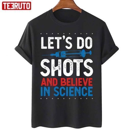 Let’s Do Shots And Believe In Science Pro Vaccination Shirt