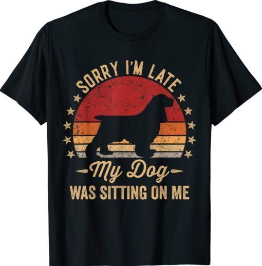 Sorry I'm Late My Dog Was Sitting On Me Cocker Spaniel Shirt