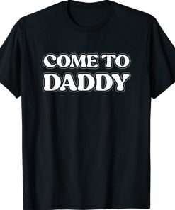 Come To Daddy T-Shirt