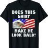 Does This Shirt Make Me Look Bald Eagle Distressed Shirt