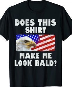 Does This Shirt Make Me Look Bald Eagle Distressed Shirt