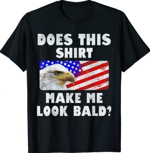 Does This Shirt Make Me Look Bald Eagle Distressed Shirt