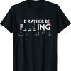 Fishing Xmax Fishermen I'd Rather Be Fishing Shirt