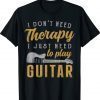 I Just Need To Play Guitar Guitarist Gifts Guitar Player Shirt