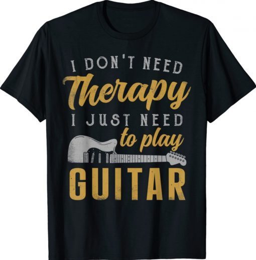 I Just Need To Play Guitar Guitarist Gifts Guitar Player Shirt