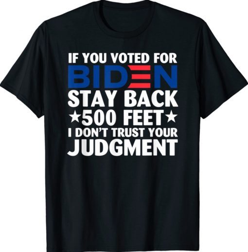 If You Voted for Biden Stay Back 500 Feet Shirt