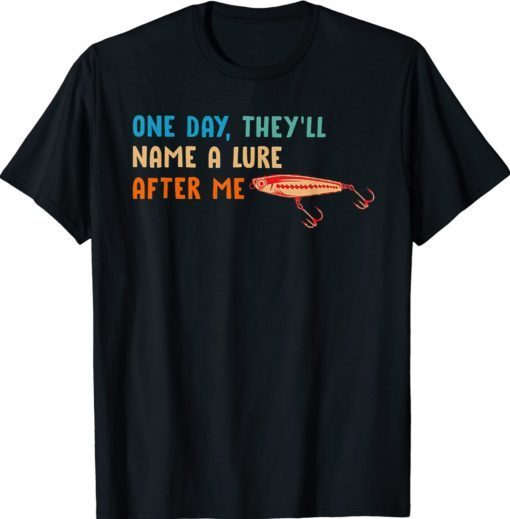 One Day They'll Name A Lure After Me Fishing Lover T-Shirt