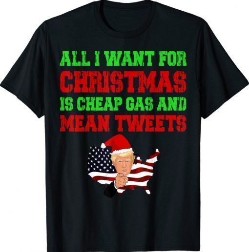 All I Want For Christmas Is Cheap Gas and Mean Tweets Trump Shirt