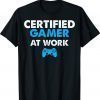 Certified Gamer At Work Funny Video Games Gamer Shirt