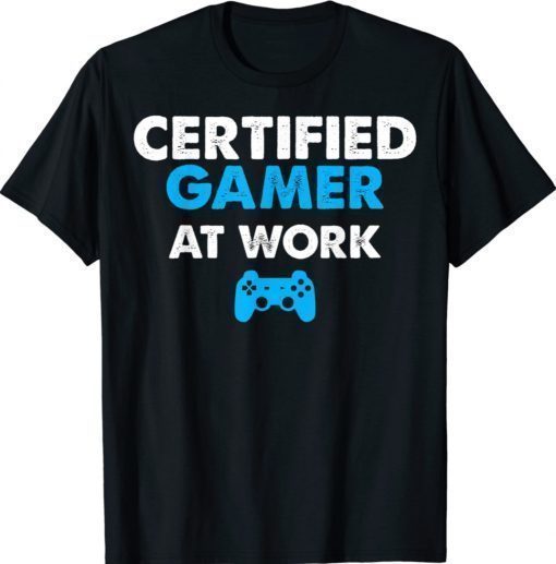 Certified Gamer At Work Funny Video Games Gamer Shirt