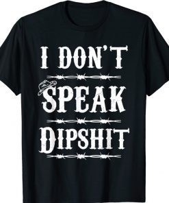 I Don't Speak DIPSHIT Shirt