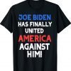 Biden Has Finally United America Against Him Shirt
