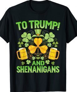 Beer To Trump And Shenanigans St Patricks Day Funny Shirt