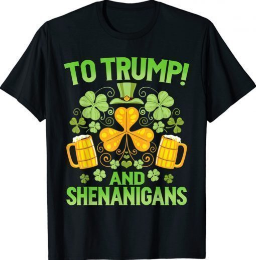 Beer To Trump And Shenanigans St Patricks Day Funny Shirt