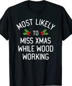 Most Likely To Christmas Miss Christmas While Woodworking Shirt
