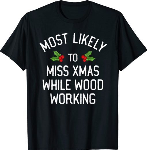 Most Likely To Christmas Miss Christmas While Woodworking Shirt