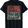I like Things That Go Braaaap Dirt Bike Motocross Snowmobile Shirt