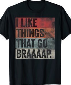 I like Things That Go Braaaap Dirt Bike Motocross Snowmobile Shirt