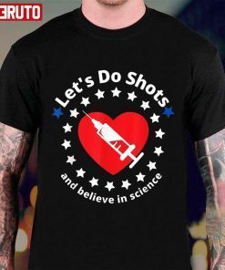 Let’s Do Shots And Believe In Science Shirt
