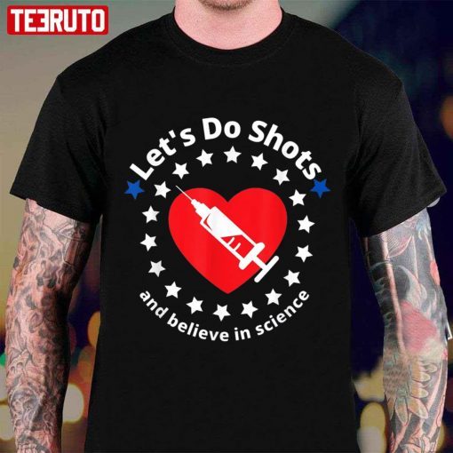 Let’s Do Shots And Believe In Science Shirt