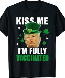 Trump St Patrick’s Day Funny Kiss Me Fully Vaccinated T-Shirt