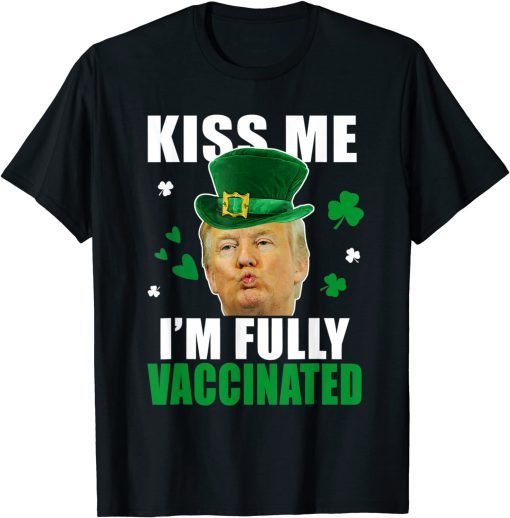 Trump St Patrick’s Day Funny Kiss Me Fully Vaccinated T-Shirt