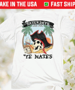 Saturdays Are For Ye Mates Shirt