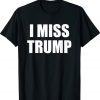 I MISS TRUMP Tribute to President Donald Trump Farewell Shirt