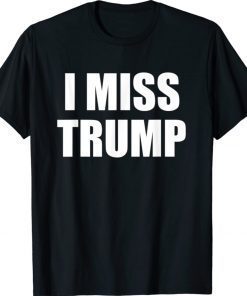 I MISS TRUMP Tribute to President Donald Trump Farewell Shirt