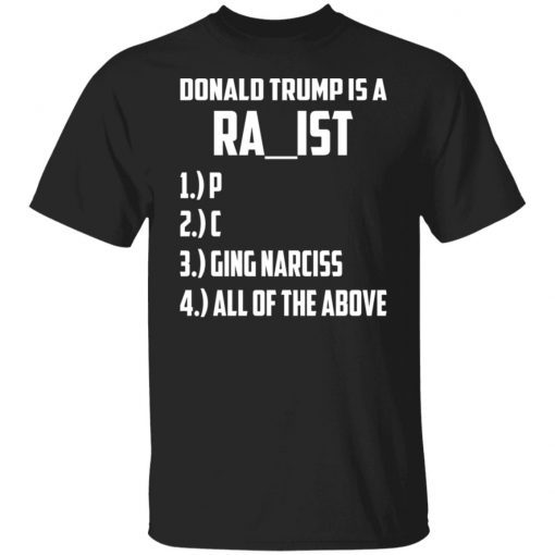 Donald Trump Is A Racist Rapist Raging Narcissist Shirt