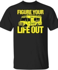 Figure Your One Dollar Grilled Cheese Life Out Shirt