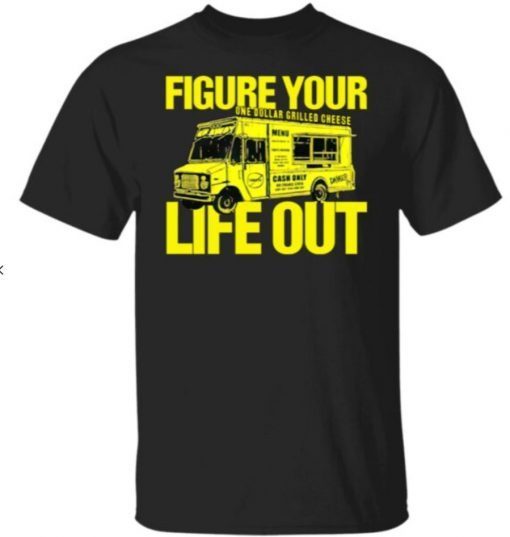 Figure Your One Dollar Grilled Cheese Life Out Shirt