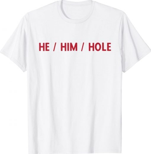 Funny He Him Hole Shirt