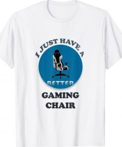 I Just Have a Better Gaming Chair Shirt