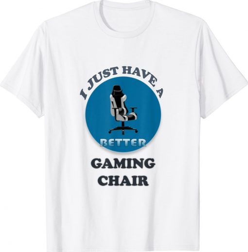 I Just Have a Better Gaming Chair Shirt