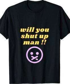 Shut Up Man Shirt