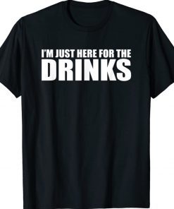 I’M JUST HERE FOR THE DRINKS Funny Drinking Party Shirt