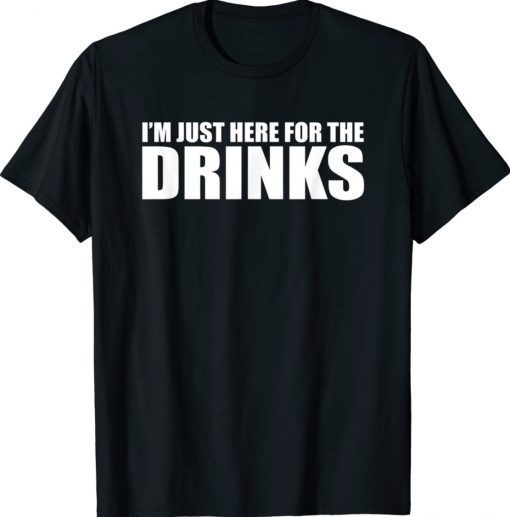 I’M JUST HERE FOR THE DRINKS Funny Drinking Party Shirt